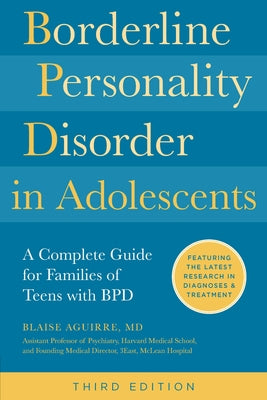 Borderline Personality Disorder in Adolescents, 3rd Edition: A Complete Guide for Families of Teens with Bpd by Aguirre, Blaise