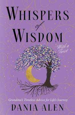 Whispers of Wisdom With a Twist: Grandma's Timeless Advice for Life's Journey by Alen, Dania