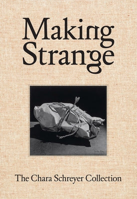 Making Strange: The Chara Schreyer Collection by Fogle, Douglas