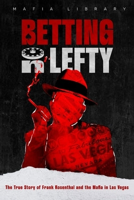 Betting On Lefty: The True Story of Frank Rosenthal and Mafia in Las Vegas by Library, Mafia