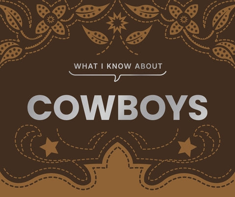 What I Know about Cowboys by Gibbs Smith
