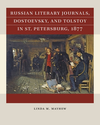 Russian Literary Journals, Dostoevsky, and Tolstoy in St. Petersburg, 1877 by Mayhew, Linda M.