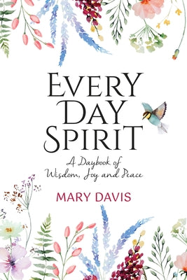 Every Day Spirit: A Daybook of Wisdom, Joy and Peace by Davis, Mary