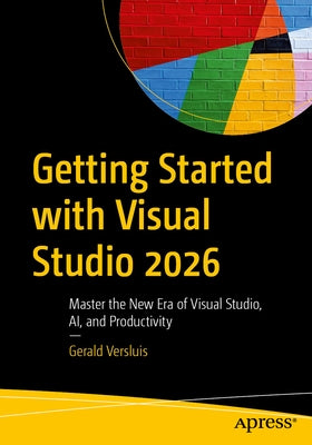 Getting Started with Visual Studio 2026: Master the New Era of Visual Studio, Ai, and Productivity by Versluis, Gerald