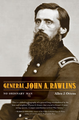 General John A. Rawlins: No Ordinary Man by Ottens, Allen J.