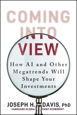 Coming Into View: How AI and Other Megatrends Will Shape Your Investments by Davis, Joseph H.