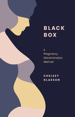 Black Box: A Pregnancy Discrimination Memoir by Glasson, Chelsey