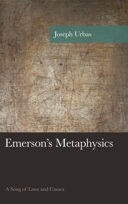 Emerson's Metaphysics: A Song of Laws and Causes by Urbas, Joseph