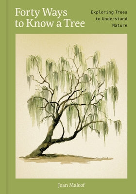 Forty Ways to Know a Tree: Exploring Trees to Understand Nature by Maloof, Joan