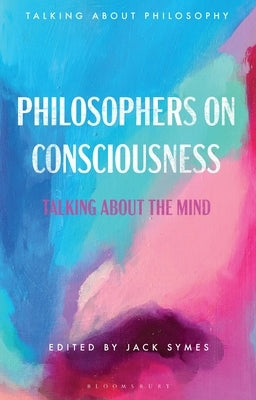 Philosophers on Consciousness: Talking about the Mind by Symes, Jack