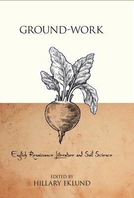 Ground-Work: English Renaissance Literature and Soil Science by Eklund, Hillary