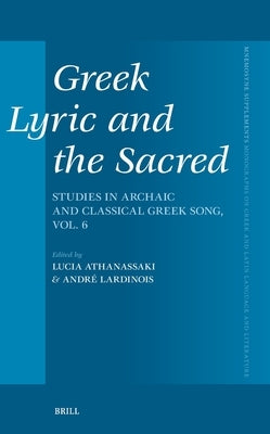 Greek Lyric and the Sacred: Studies in Archaic and Classical Greek Song, Vol. 6 by Lardinois, AndrÃ©