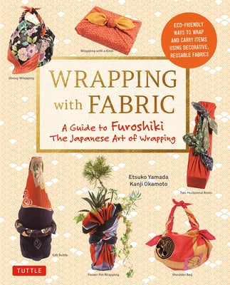 Wrapping with Fabric: Your Complete Guide to Furoshiki - The Japanese Art of Wrapping by Yamada, Etsuko