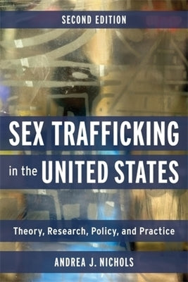 Sex Trafficking in the United States: Theory, Research, Policy, and Practice by Nichols, Andrea