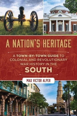 Nation's Heritage: A Town-By-Town Guide to Colonial and Revolutionary War History in the South by Alper, Max Victor