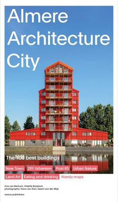 Almere Architecture City: The 100 Best Buildings by Van Berkum, Ans
