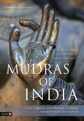 Mudras of India: A Comprehensive Guide to the Hand Gestures of Yoga and Indian Dance by Carroll, Cain