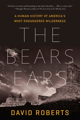 The Bears Ears: A Human History of America's Most Endangered Wilderness by Roberts, David