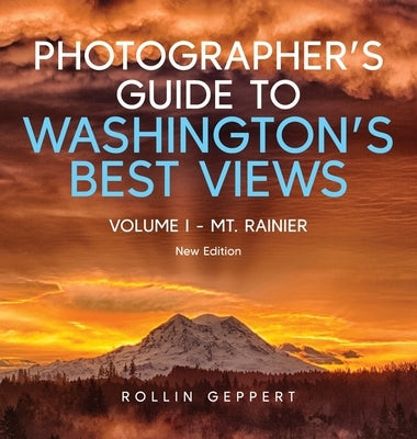 Photographer's Guide to Washington's Best Views: Volume I - Mt. Rainier by Geppert, Rollin