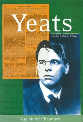 Yeats: The Irish Literary Revival and the Politics of Print by Chaudhry, Yug Mohit