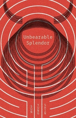 Unbearable Splendor by Shin, Sun Yung