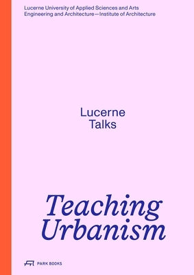 Teaching Urbanism: Lucerne Talks by Biechteler, Heike