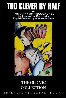 Too Clever By Half or The Diary of a Scoundrel by Ostrovsky, Alexander