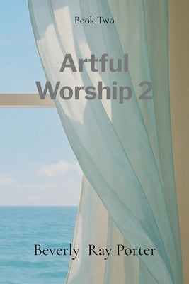 Artful Worship 2: Poems Collection: A Collection of Poems by Porter, Beverly Ray