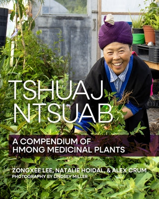 Tshuaj Ntsuab (Plant Medicine): A Compendium of Hmong Medicinal Plants by Lee, Zongxee