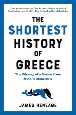 The Shortest History of Greece: The Odyssey of a Nation from Myth to Modernity by Heneage, James