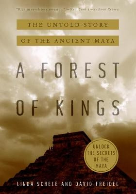 A Forest of Kings: The Untold Story of the Ancient Maya by Freidel, David