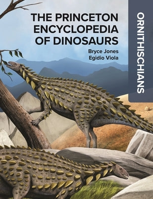 The Princeton Encyclopedia of Dinosaurs: Ornithischians by Jones, Bryce