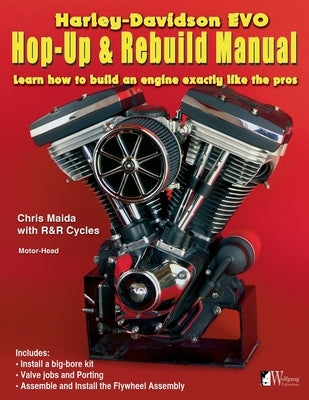 Harley-Davidson Evo, Hop-Up & Rebuild Manual: Learn how to build an engine like the pros by Maida, Chris