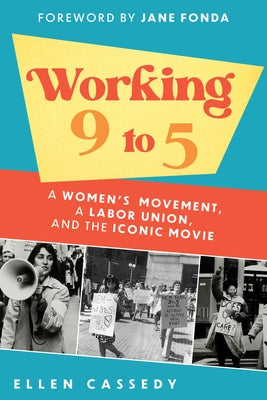 Working 9 to 5: A Women's Movement, a Labor Union, and the Iconic Movie by Cassedy, Ellen