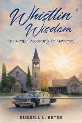 Whistlin' Wisdom: The Gospel According To Mayberry by Estes, Russell L.