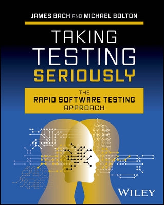 Taking Testing Seriously: The Rapid Software Testing Approach by Bach, James