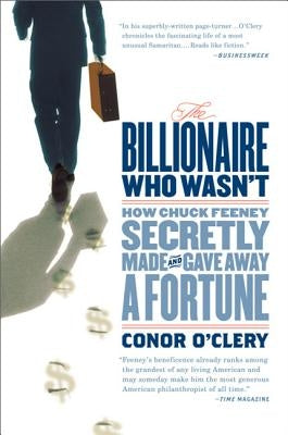 The Billionaire Who Wasn't: How Chuck Feeney Secretly Made and Gave Away a Fortune by O'Clery, Conor