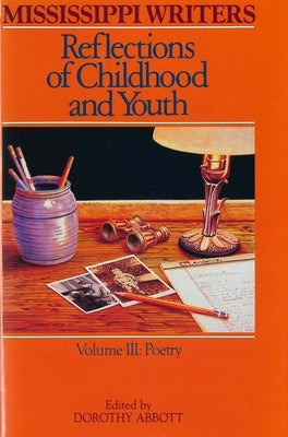 Mississippi Writers: Reflections of Childhood and Youth: Volume III: Poetry by Abbott, Dorothy