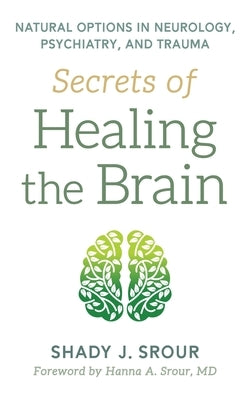 Secrets of Healing the Brain by Srour, Shady J.