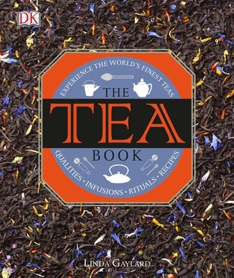 The Tea Book: Experience the World's Finest Teas, Qualities, Infusions, Rituals, Recipes by Gaylard, Linda