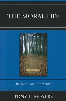 The Moral Life: Obligaton and Affirmation by Moyers, Tony L.