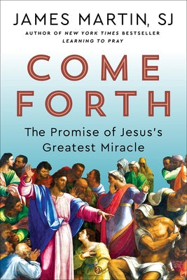 Come Forth: The Promise of Jesus's Greatest Miracle by Martin, James