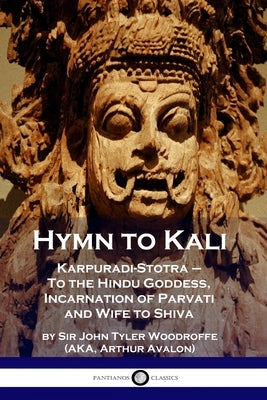 Hymn to Kali: Karpuradi-Stotra - To the Hindu Goddess, Incarnation of Parvati and Wife to Shiva by Woodruffe, John Tyler