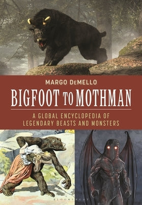 Bigfoot to Mothman: A Global Encyclopedia of Legendary Beasts and Monsters by Demello, Margo