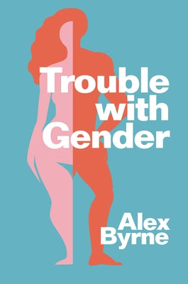 Trouble with Gender: Sex Facts, Gender Fictions by Byrne, Alex