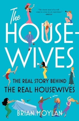 The Housewives: The Real Story Behind the Real Housewives by Moylan, Brian