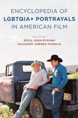 The Encyclopedia of LGBTQIA+ Portrayals in American Film by Dymond, Erica Joan