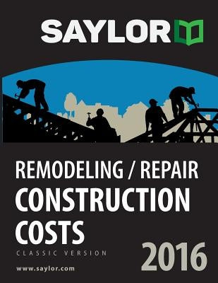 Saylor Remodeling/Repair Construction Costs 2016 by Saylor, Leland