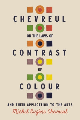 Chevreul on the Laws of Contrast of Colour: And Their Application to the Arts by Chevreul, Michel EugÃ¨ne