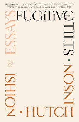 Fugitive Tilts: Essays by Hutchinson, Ishion